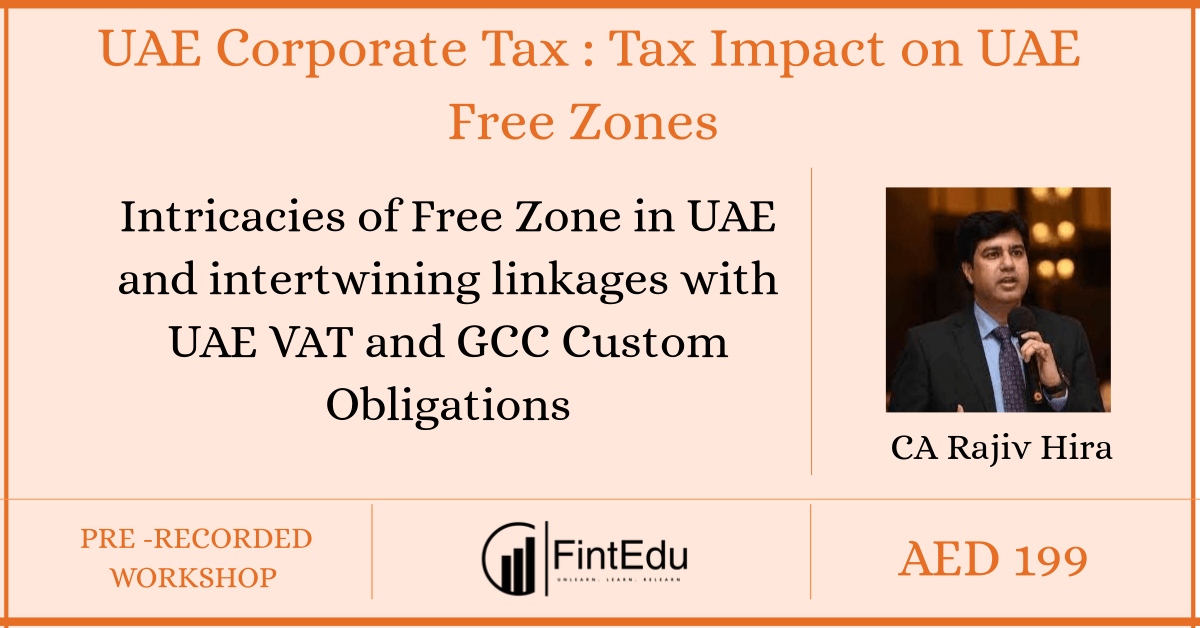 UAE Corporate Tax : Tax Impact on UAE Free Zones (Intricacies of Free Zone in UAE and intertwining linkages with UAE VAT and GCC Custom Obligations)